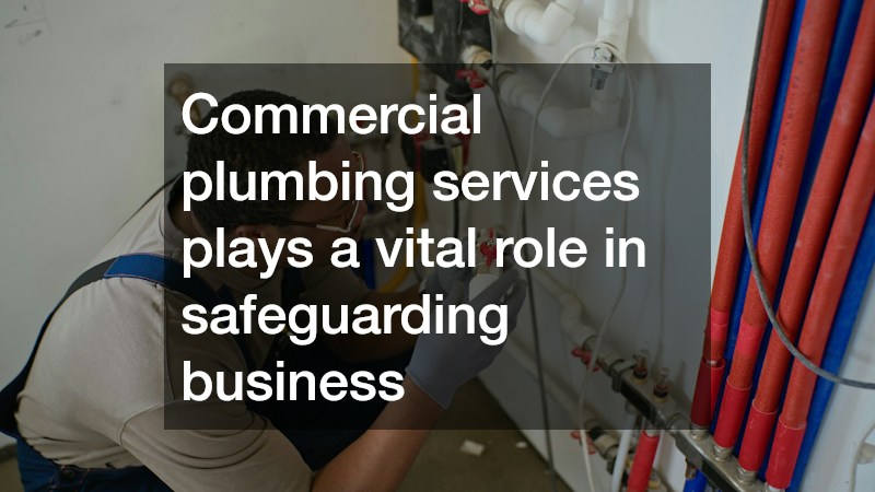 Commercial plumbing services plays a vital role in safeguarding business