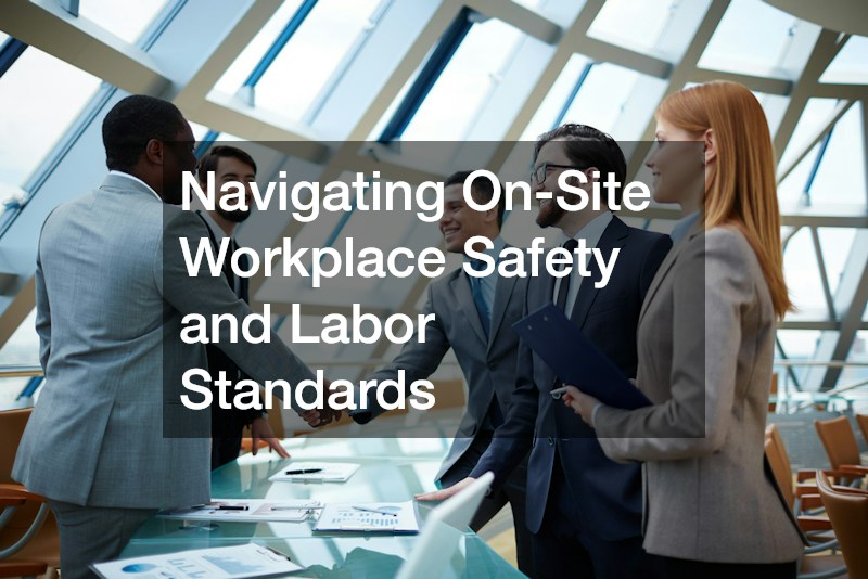 Navigating On-Site Workplace Safety and Labor Standards