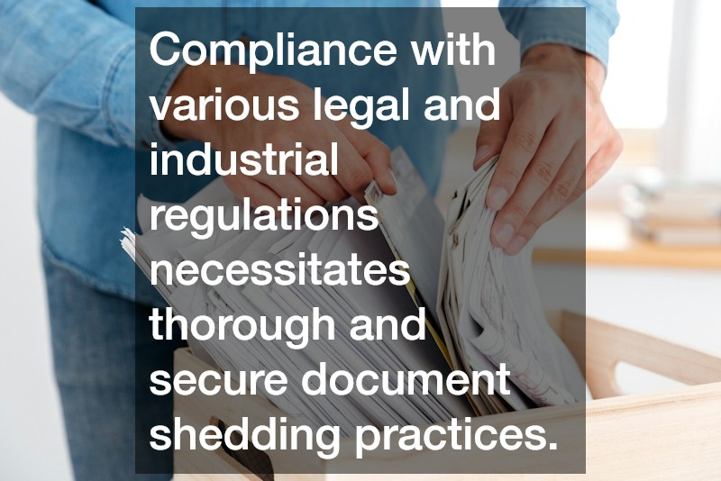 Compliance with various legal and industrial regulations necessitates thorough and secure document shedding practices.