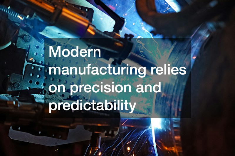 Modern manufacturing relies on precision and predictability