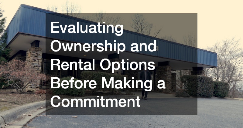 Evaluating Ownership and Rental Options Before Making a Commitment