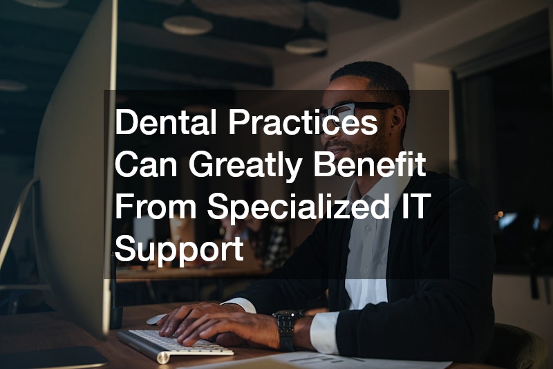 Dental Practices Can Greatly Benefit From Specialized IT Support