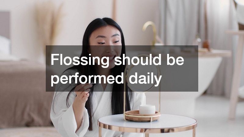 Flossing should be performed daily