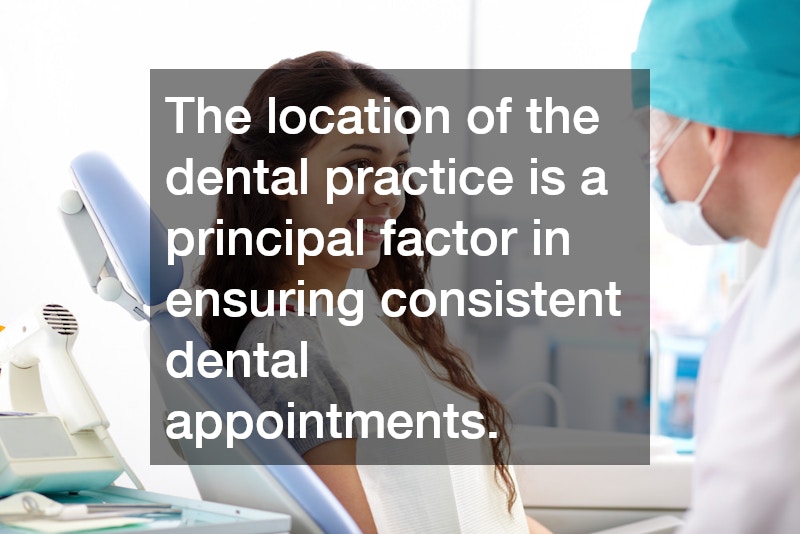 The location of the dental practice is a principal factor in ensuring consistent dental appointments.