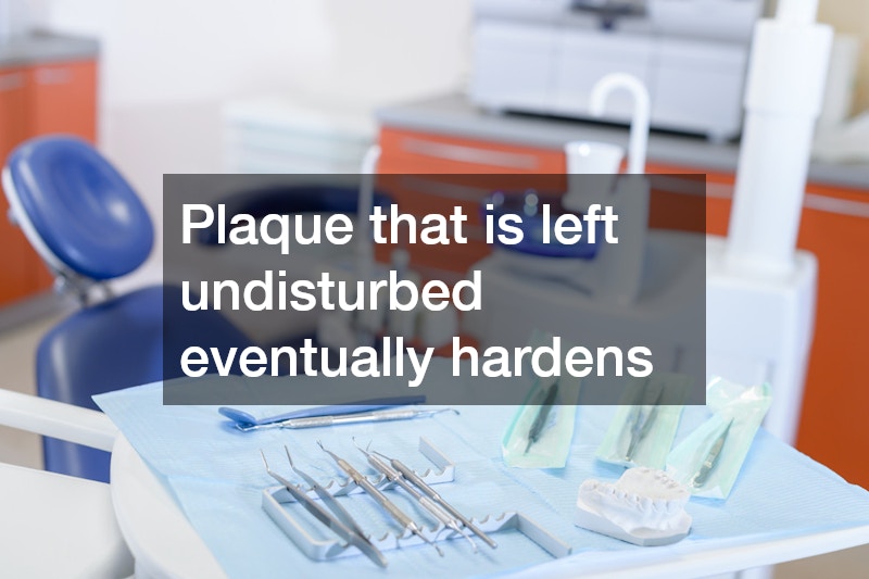 Plaque that is left undisturbed eventually hardens