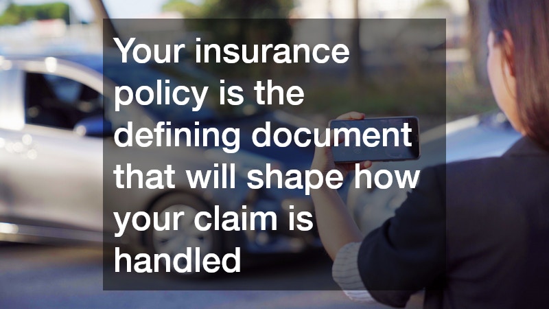 Your insurance policy is the defining document that will shape how your claim is handled