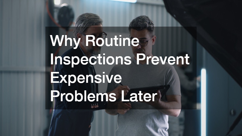 Why Routine Inspections Prevent Expensive Problems Later