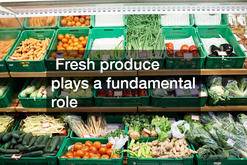  Fresh produce plays a fundamental role