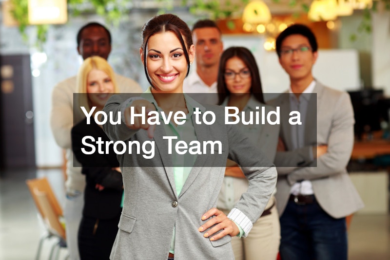 You Have to Build a Strong Team