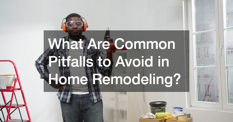 What Are Common Pitfalls to Avoid in Home Remodeling?