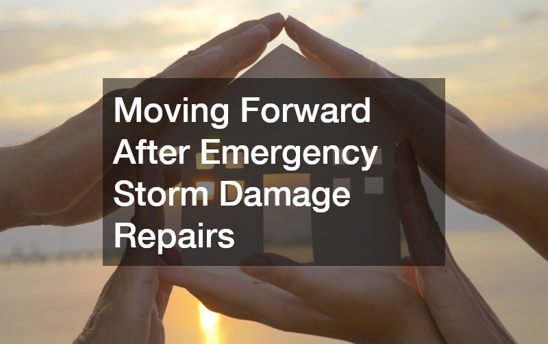 Moving Forward After Emergency Storm Damage Repairs
