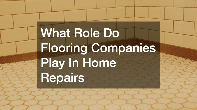 What Role Do Flooring Companies Play In Home Repairs