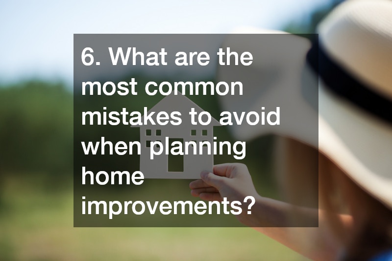 6. What are the most common mistakes to avoid when planning home improvements?