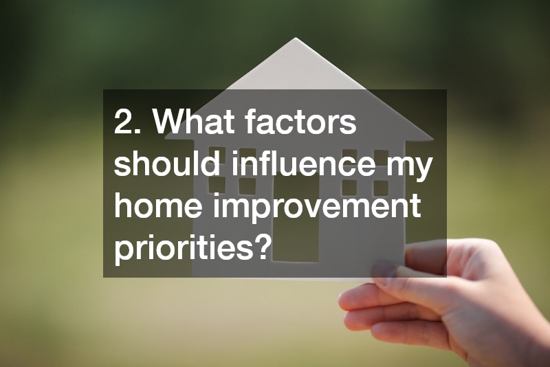 2. What factors should influence my home improvement priorities?