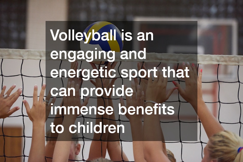 Volleyball is an engaging and energetic sport that can provide immense benefits to children