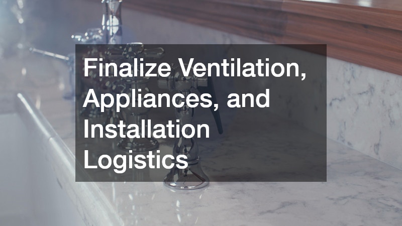 Finalize Ventilation, Appliances, and Installation Logistics