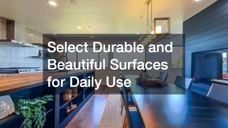 Select Durable and Beautiful Surfaces for Daily Use