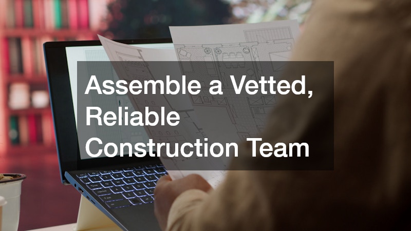 Assemble a Vetted, Reliable Construction Team