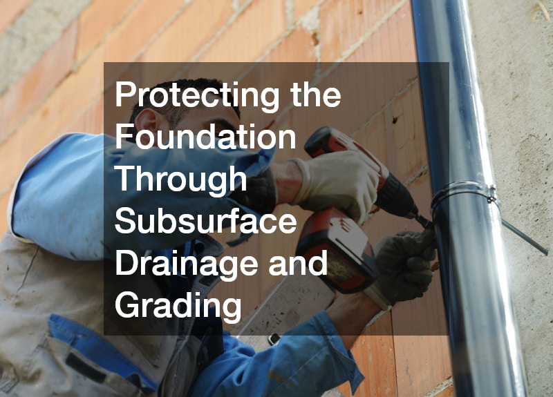 Protecting the Foundation Through Subsurface Drainage and Grading
