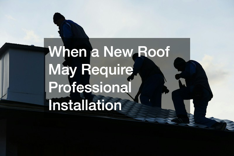When a New Roof May Require Professional Installation