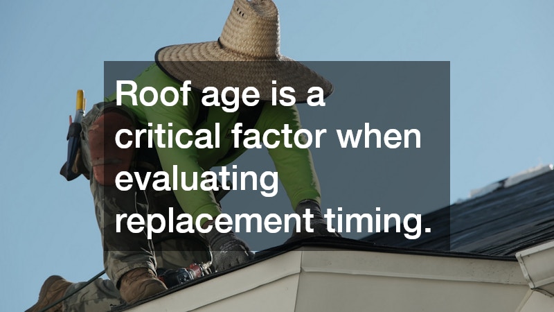 Roof age is a critical factor when evaluating replacement timing.