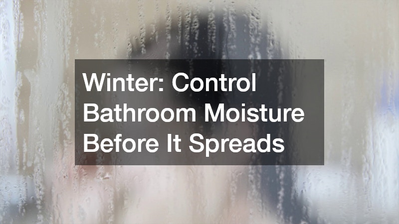 Winter: Control Bathroom Moisture Before It Spreads