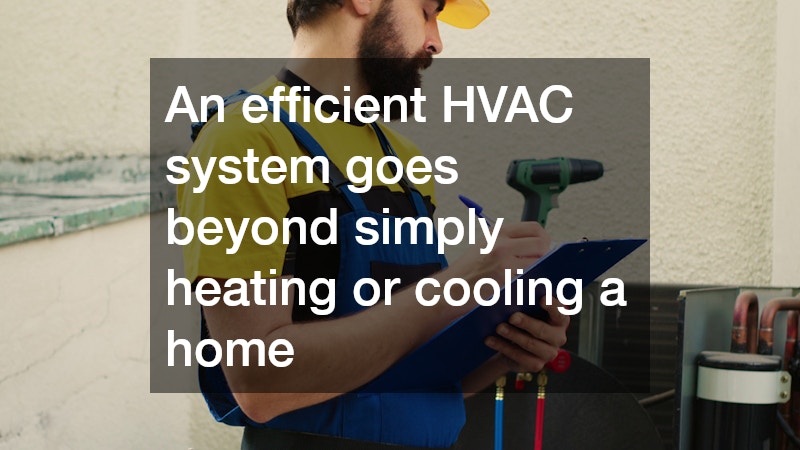 An efficient HVAC system goes beyond simply heating or cooling a home