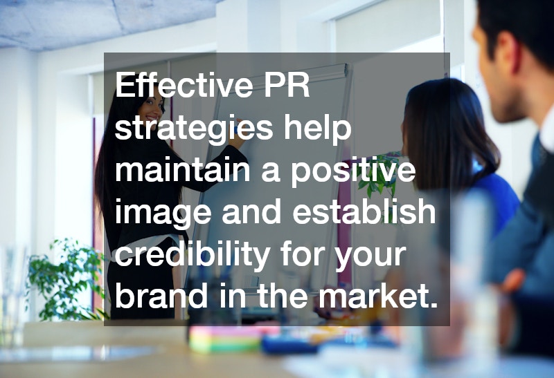 Effective PR strategies help maintain a positive image and establish credibility for your brand in the market.