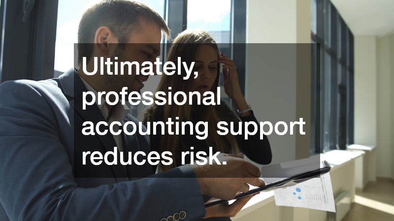 Ultimately, professional accounting support reduces risk.