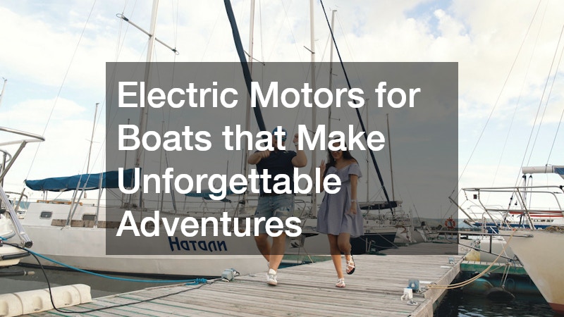 Electric Motors for Boats that Make Unforgettable Adventures