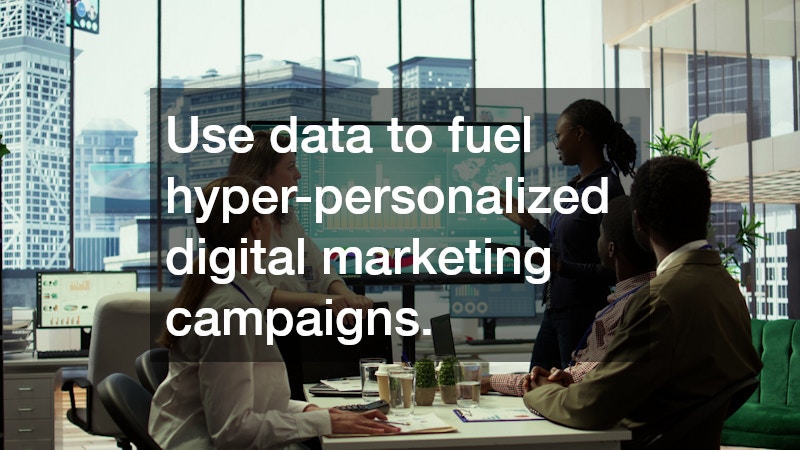 Use data to fuel hyper-personalized digital marketing campaigns.