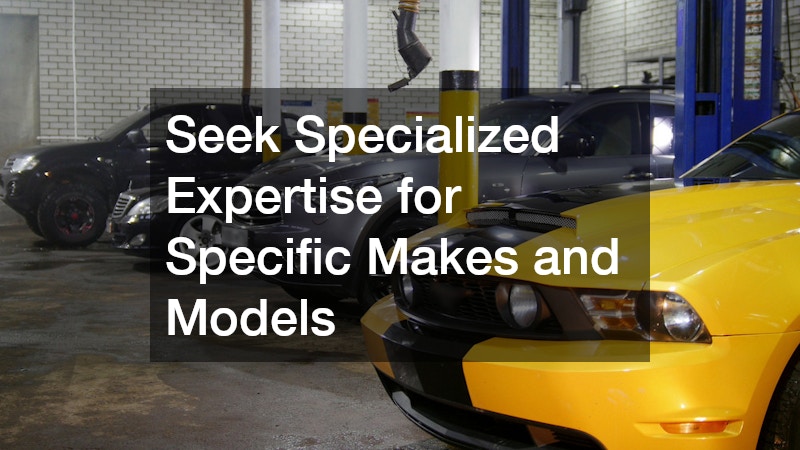 Seek Specialized Expertise for Specific Makes and Models