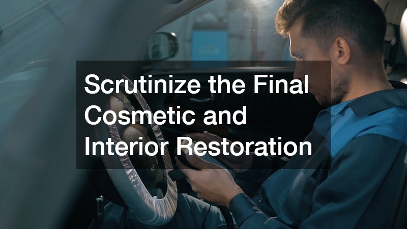 Scrutinize the Final Cosmetic and Interior Restoration