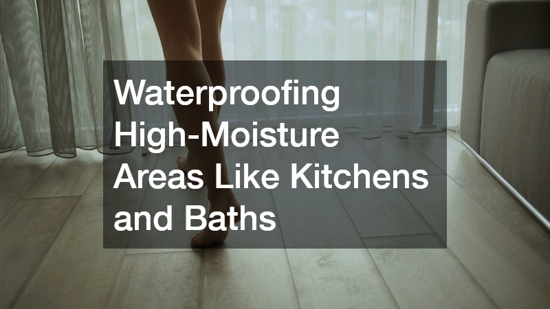 Waterproofing High-Moisture Areas Like Kitchens and Baths