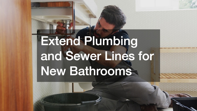 Extend Plumbing and Sewer Lines for New Bathrooms