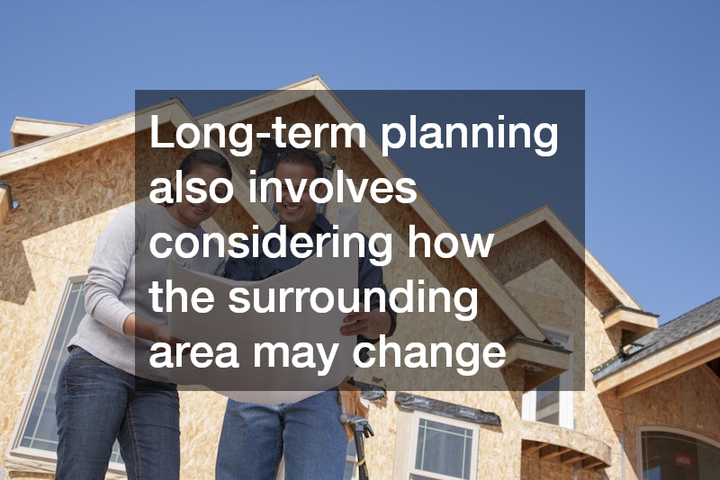 Long-term planning also involves considering how the surrounding area may change