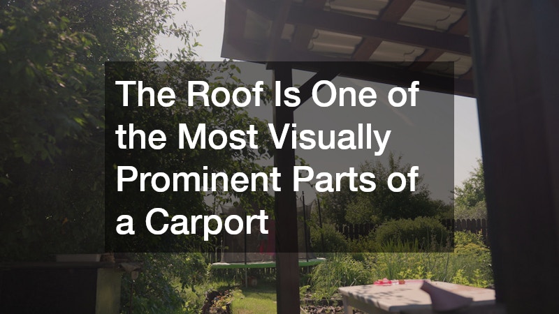 The Roof Is One of the Most Visually Prominent Parts of a Carport