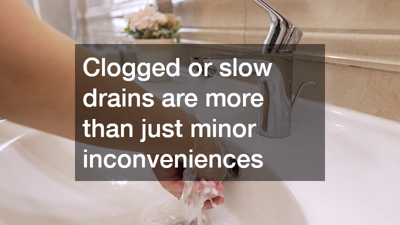 Clogged or slow drains are more than just minor inconveniences