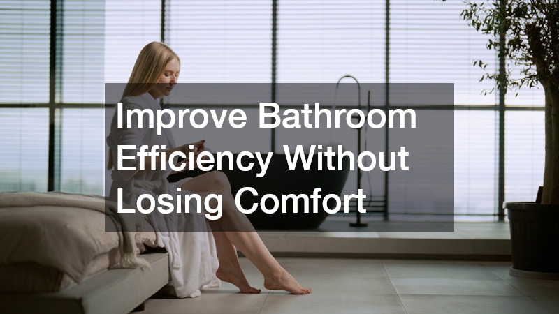 Improve Bathroom Efficiency Without Losing Comfort