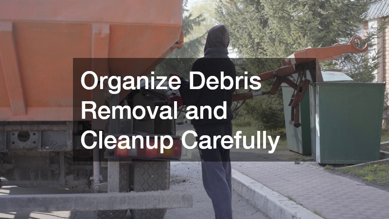 Organize Debris Removal and Cleanup Carefully