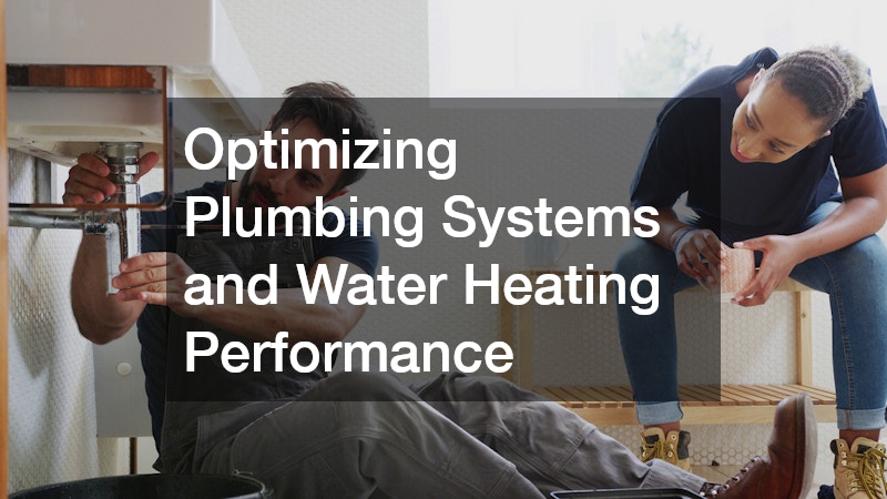Optimizing Plumbing Systems and Water Heating Performance