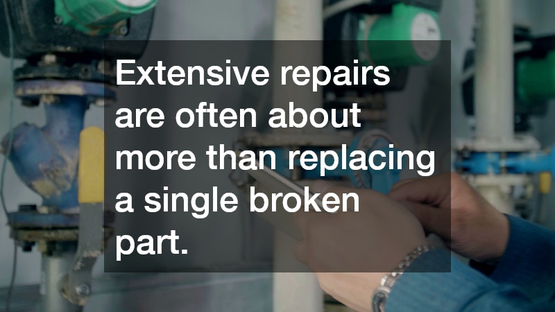 Extensive repairs are often about more than replacing a single broken part.