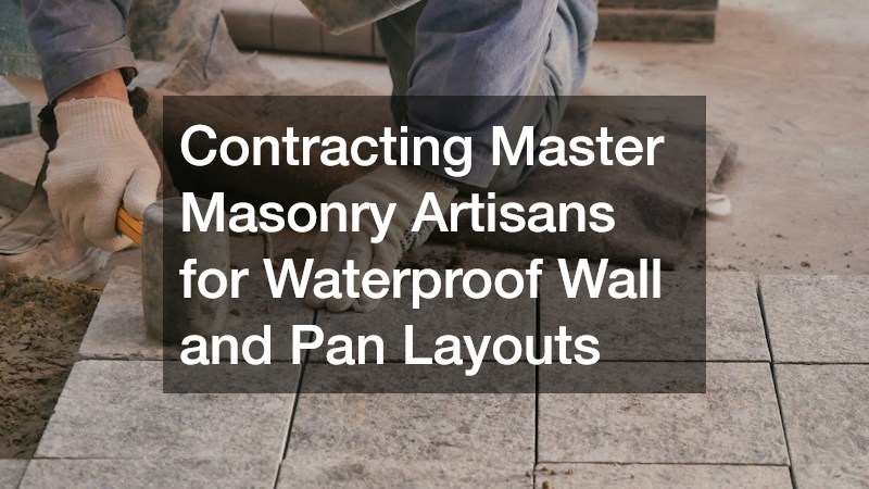 Contracting Master Masonry Artisans for Waterproof Wall and Pan Layouts