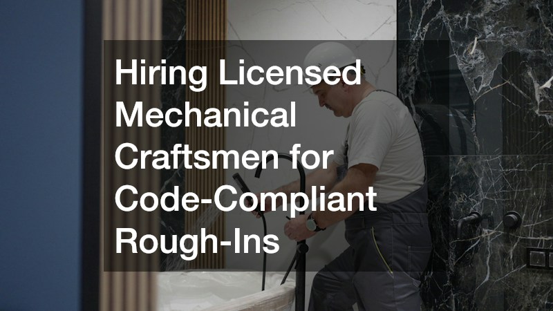 Hiring Licensed Mechanical Craftsmen for Code-Compliant Rough-Ins