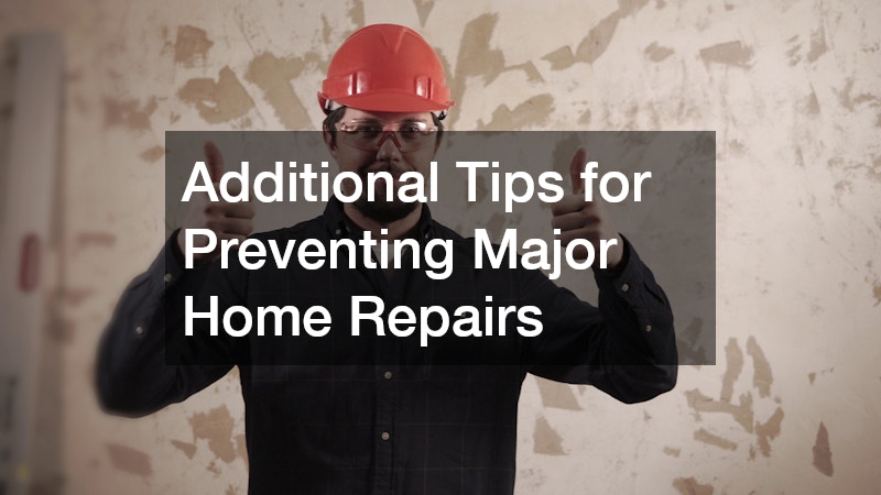 Additional Tips for Preventing Major Home Repairs