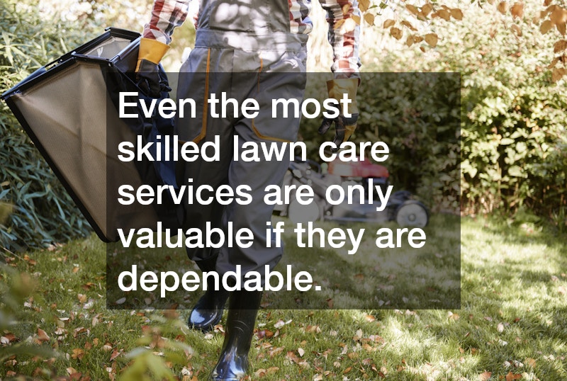 Even the most skilled lawn care services are only valuable if they are dependable.