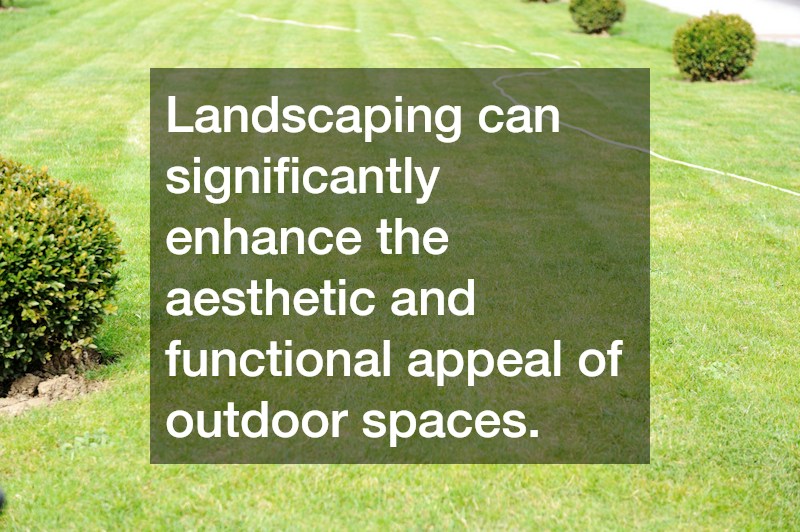 Landscaping can significantly enhance the aesthetic and functional appeal of outdoor spaces.