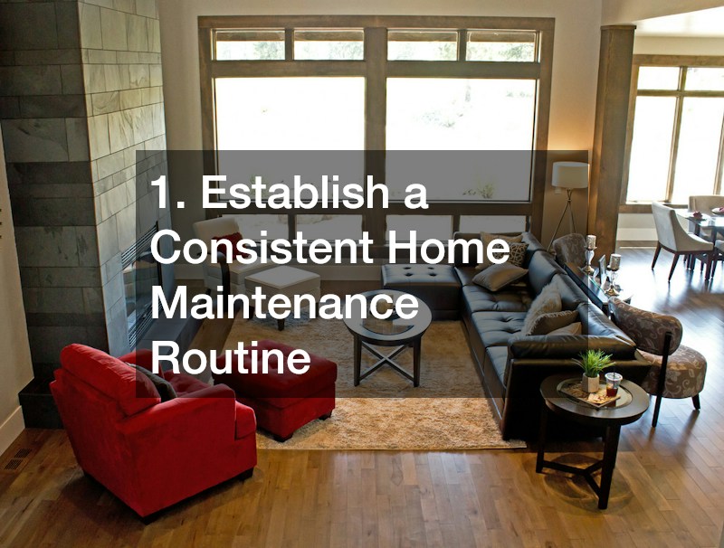1. Establish a Consistent Home Maintenance Routine