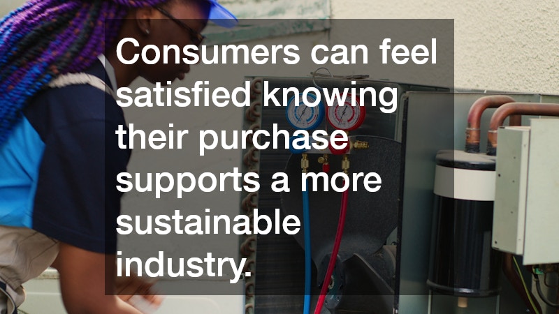 Consumers can feel satisfied knowing their purchase supports a more sustainable industry.