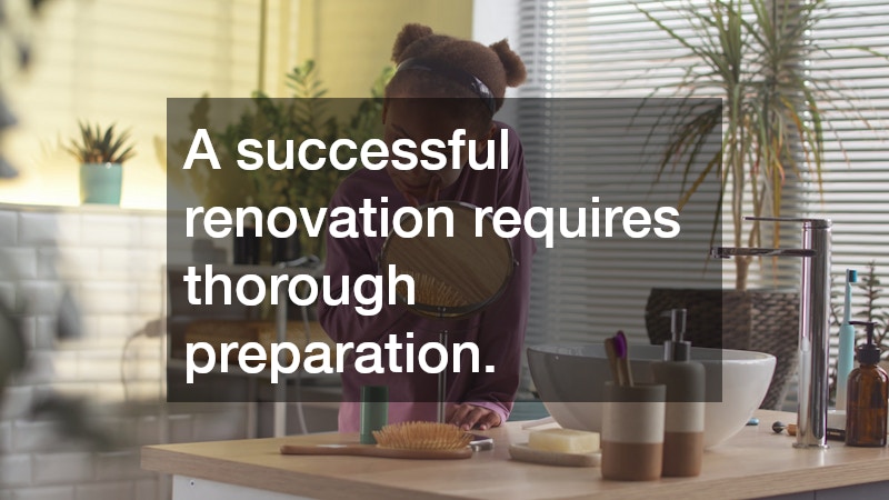 A successful renovation requires thorough preparation.